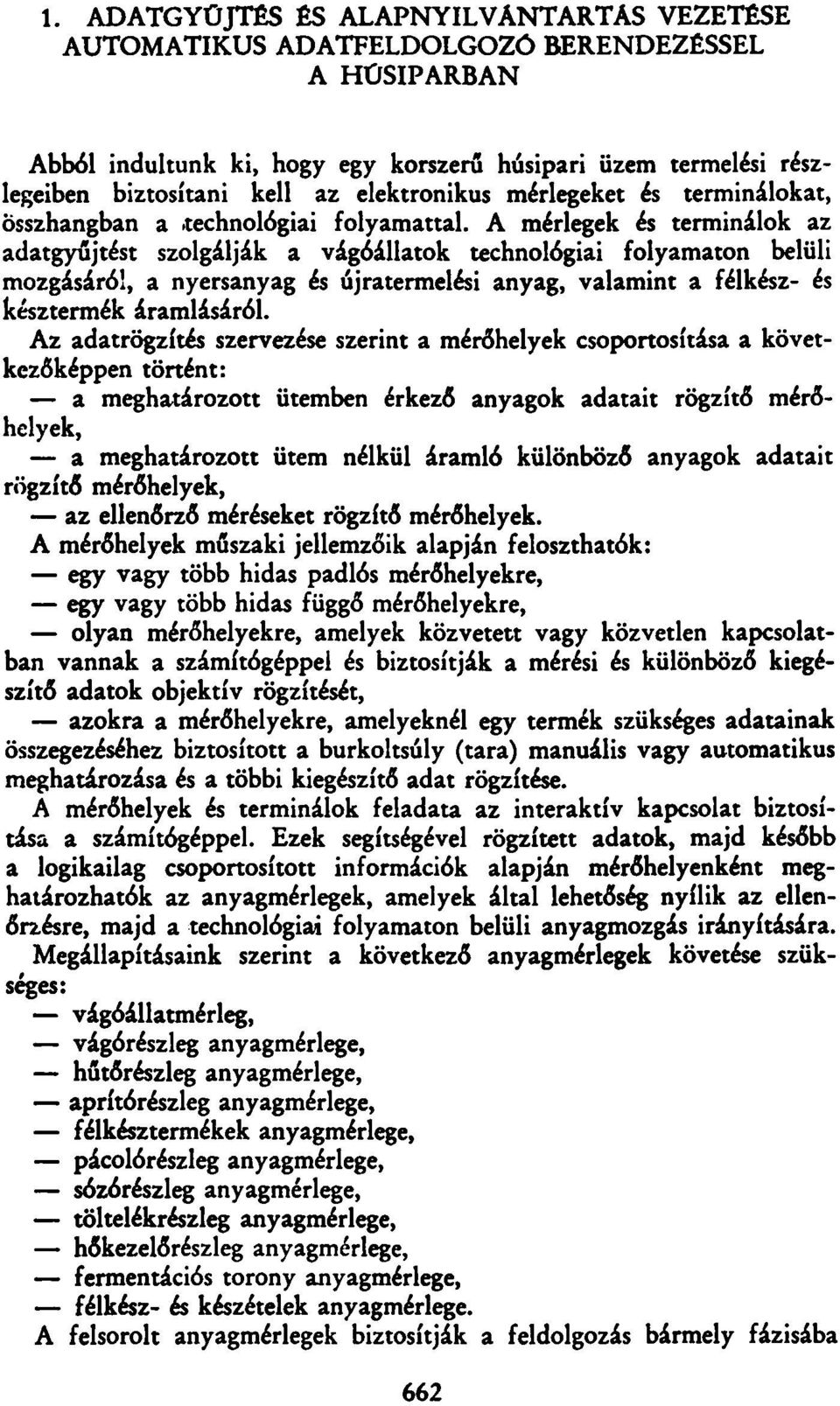 A mérlegek és terminálok az adatgyűjtést szolgálják a vágóállatok technológiai folyamaton belüli mozgásáról, a nyersanyag és újratermelési anyag, valamint a félkész- és késztermék áramlásáról.