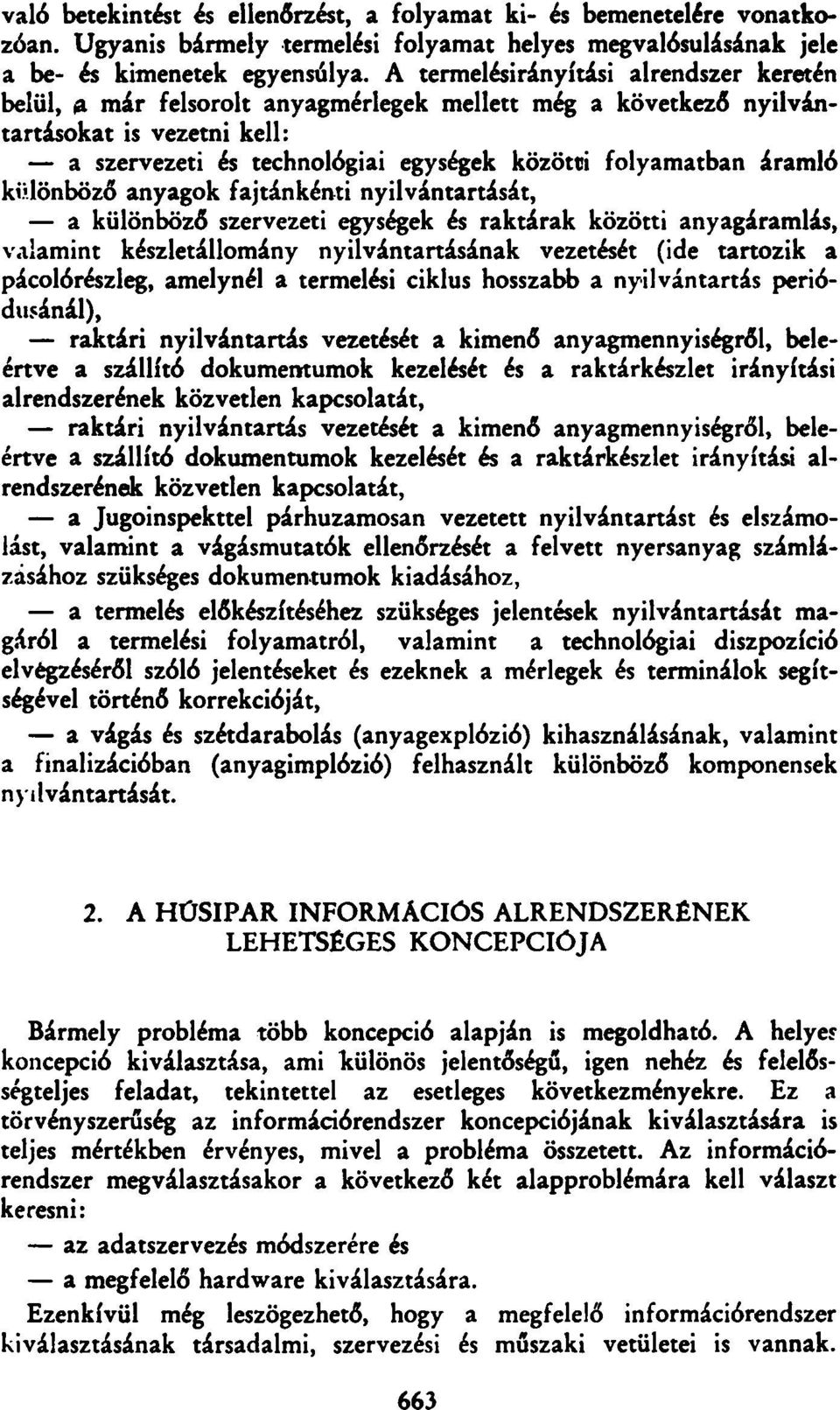 áramló különböző anyagok fajtánkénti nyilvántartását, a különböző szervezeti egységek és raktárak közötti anyagáramlás, valamint készletállomány nyilvántartásának vezetését (ide tartozik a