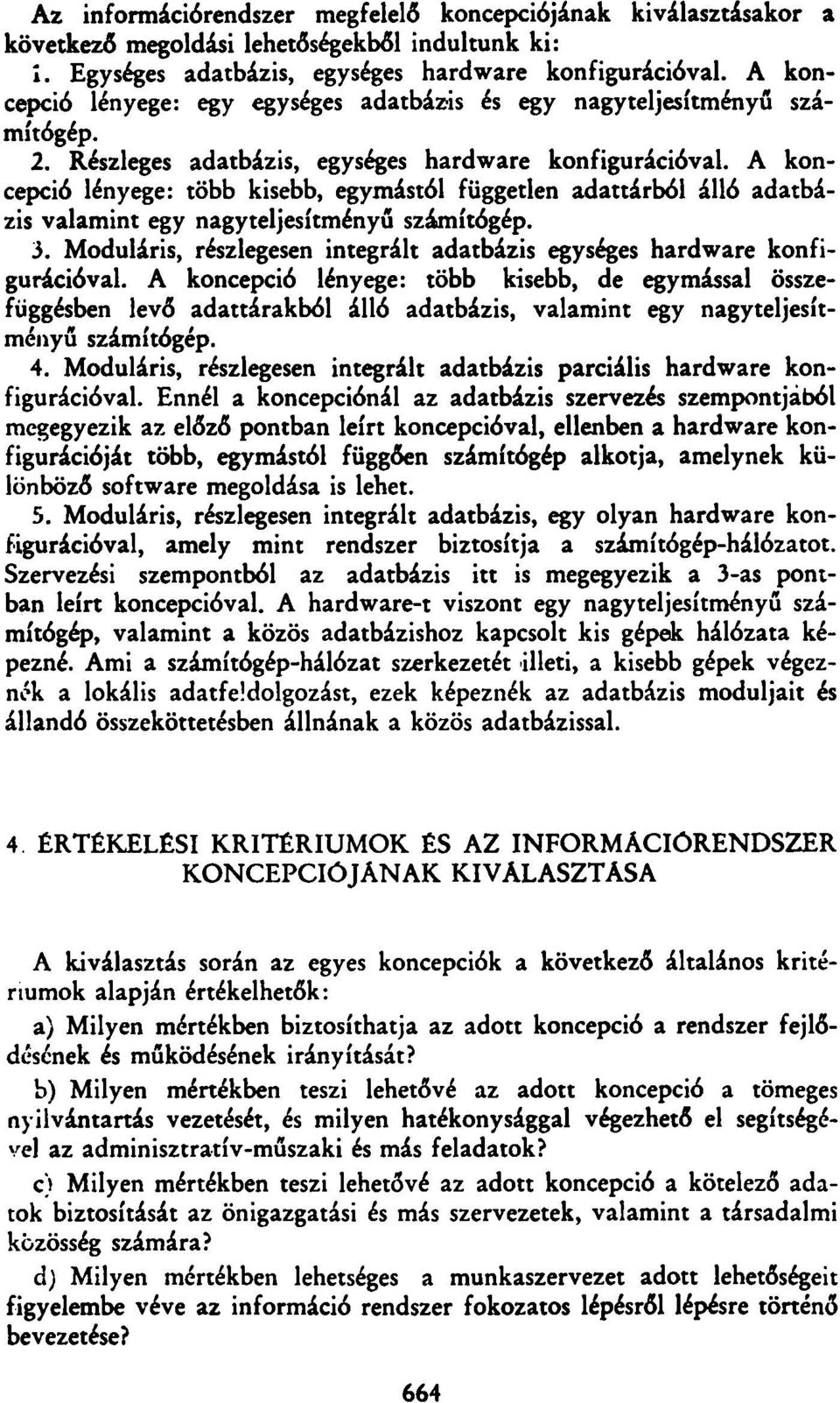 A koncepció lényege: több kisebb, egymástól független adattárból álló adatbázis valamint egy nagyteljesítményű számítógép. 3.