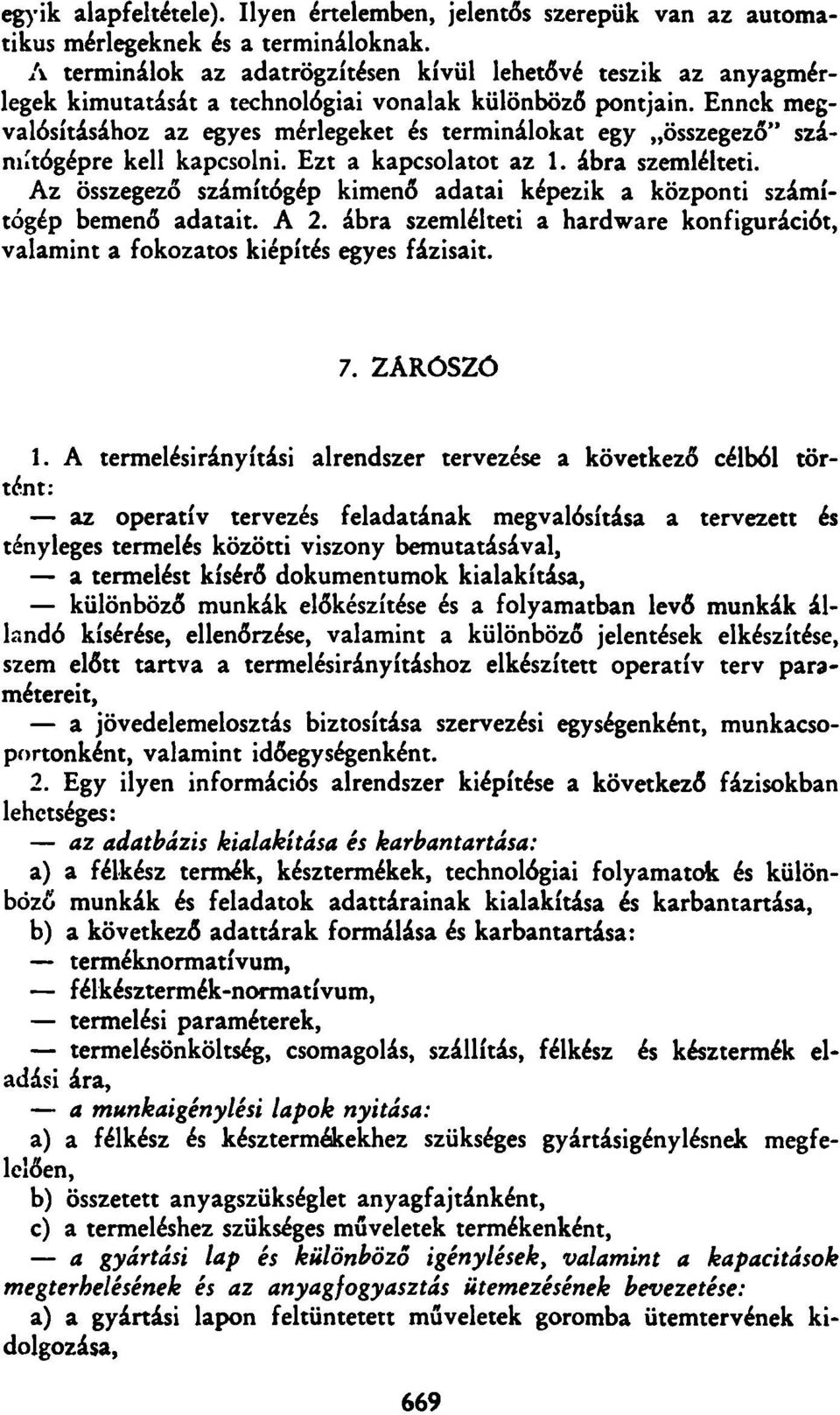 Ennek megvalósításához az egyes mérlegeket és terminálokat egy összegező" számítógépre kell kapcsolni. Ezt a kapcsolatot az 1. ábra szemlélteti.