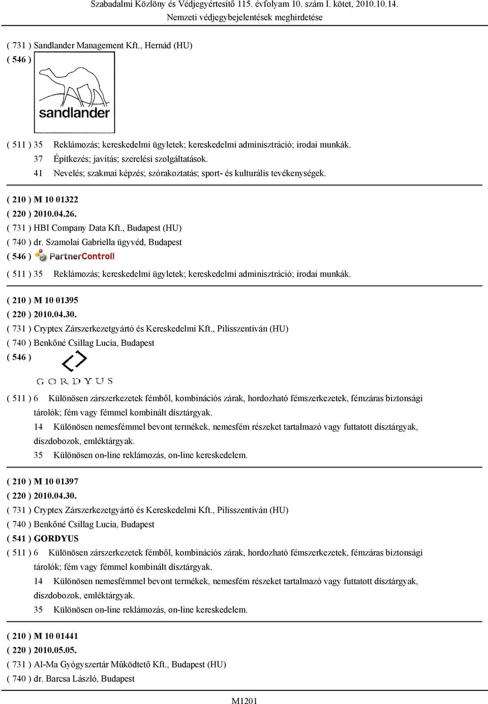 , Budapest (HU) ( 740 ) dr. Szamolai Gabriella ügyvéd, Budapest ( 511 ) 35 Reklámozás; kereskedelmi ügyletek; kereskedelmi adminisztráció; irodai munkák. ( 210 ) M 10 01395 ( 220 ) 2010.04.30.