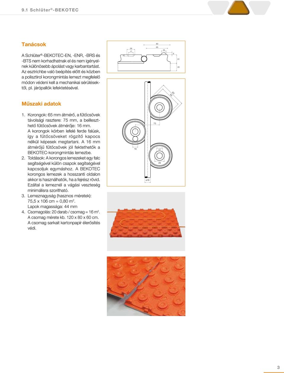 6 29 17 80 65 16 8 24 20 BEKOTEC Querschnitt Műszaki adatok 1. Korongok: 65 mm átmérő, a fűtőcsövek távolsági rasztere: 75 mm, a beilleszthető fűtőcsövek átmérője: 16 mm.