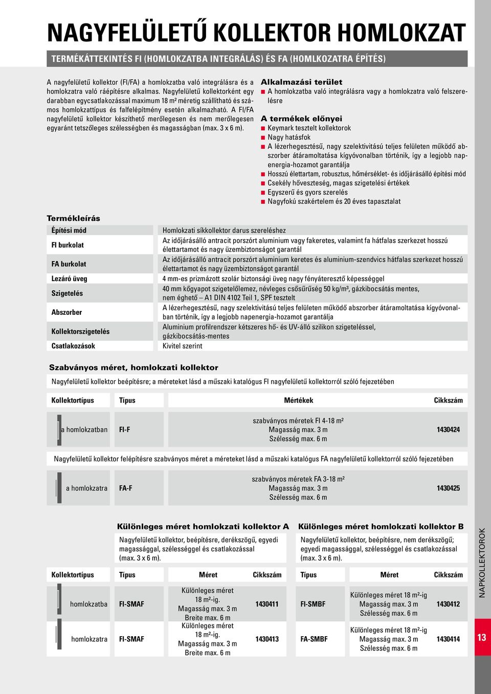 A FI/FA nagyfelületű kollektor készíthető merőlegesen és nem merőlegesen egyaránt tetszőleges szélességben és magasságban (max. 3 x 6 m).