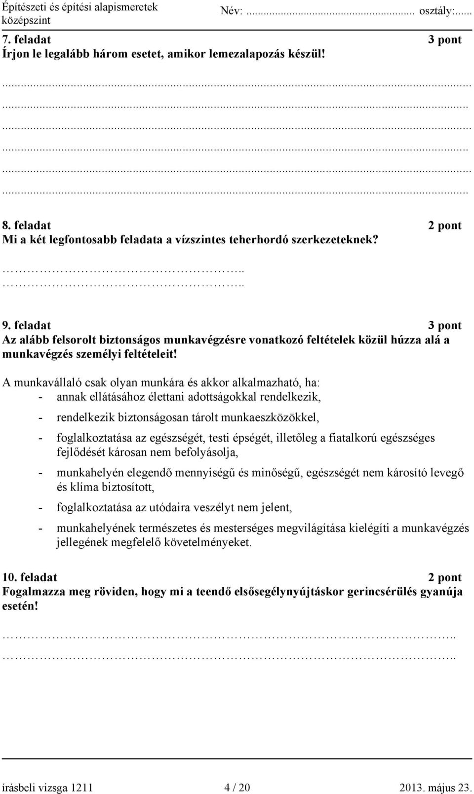 A munkavállaló csak olyan munkára és akkor alkalmazható, ha: - annak ellátásához élettani adottságokkal rendelkezik, - rendelkezik biztonságosan tárolt munkaeszközökkel, - foglalkoztatása az