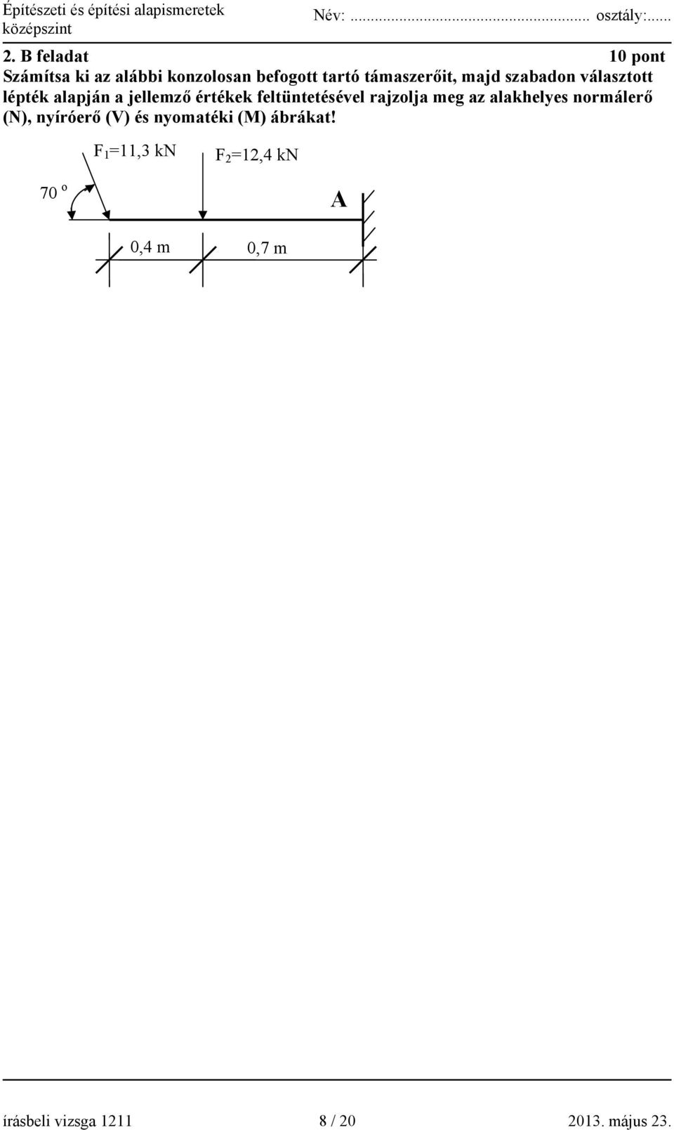 rajzolja meg az alakhelyes normálerő (N), nyíróerő (V) és nyomatéki (M) ábrákat!