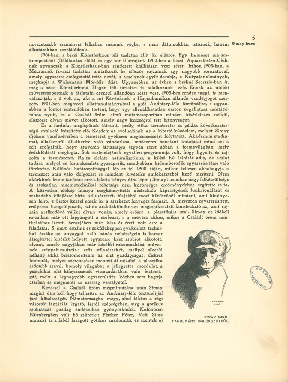 Itthon í903-ban, a Műcsarnok tavaszi tárlatán mutatkozik be először rajzaínak egy nagyobb sorozatával, amely egyszerre emlegetetté tette nevét, s amelynek egyik darabja, a Kutyatanulmányok, megkapja