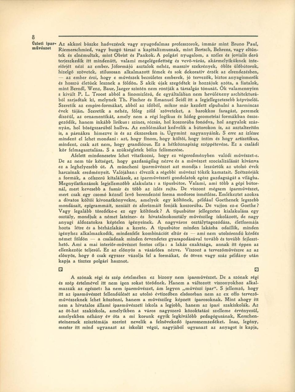 Jóformájú asztalok nehéz, masszív szekrények, öblös ülőbútorok, hízelgő szövetek, stílusosan alkalmazott fémek és sok dekoratív érzék az elrendezésben, az ember érzi, hogy e művészek becsületes