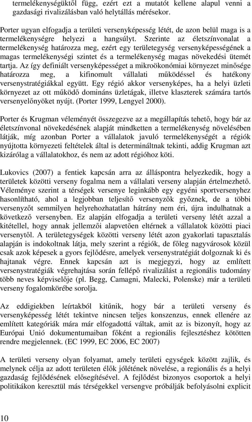 Szerinte az életszínvonalat a termelékenység határozza meg, ezért egy területegység versenyképességének a magas termelékenységi szintet és a termelékenység magas növekedési ütemét tartja.