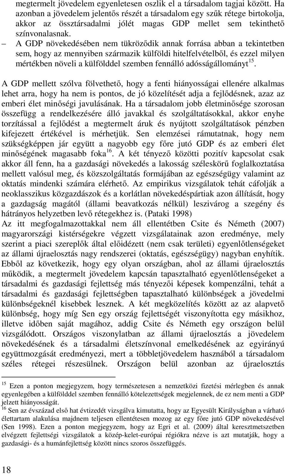 A GDP növekedésében nem tükröződik annak forrása abban a tekintetben sem, hogy az mennyiben származik külföldi hitelfelvételből, és ezzel milyen mértékben növeli a külfölddel szemben fennálló