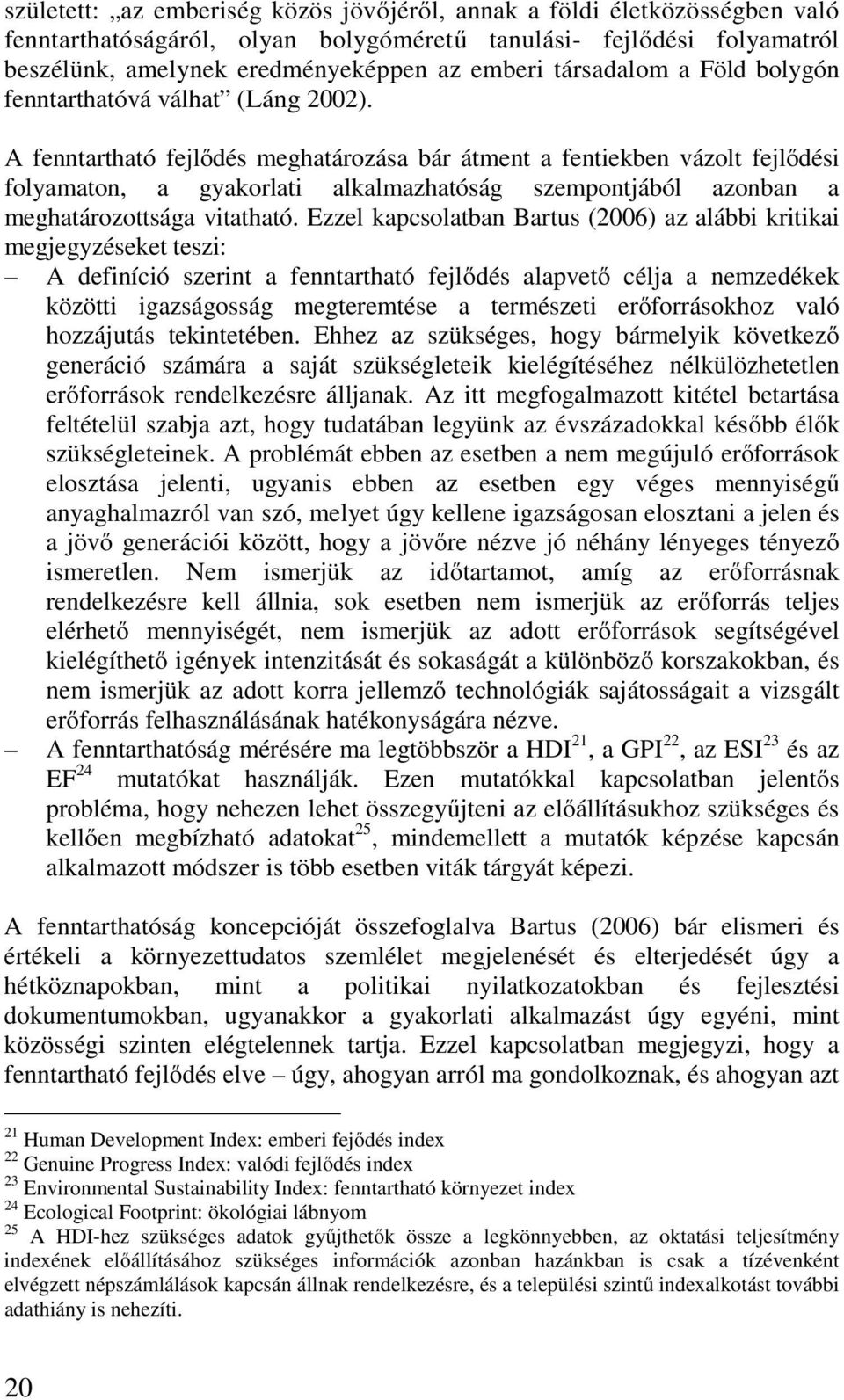 A fenntartható fejlődés meghatározása bár átment a fentiekben vázolt fejlődési folyamaton, a gyakorlati alkalmazhatóság szempontjából azonban a meghatározottsága vitatható.