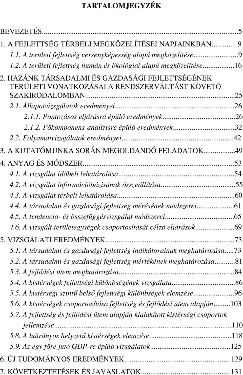 ..26 2.1.1. Pontozásos eljárásra épülő eredmények...26 2.1.2. Főkomponens-analízisre épülő eredmények...32 2.2. Folyamatvizsgálatok eredményei...42 3. A KUTATÓMUNKA SORÁN MEGOLDANDÓ FELADATOK...49 4.