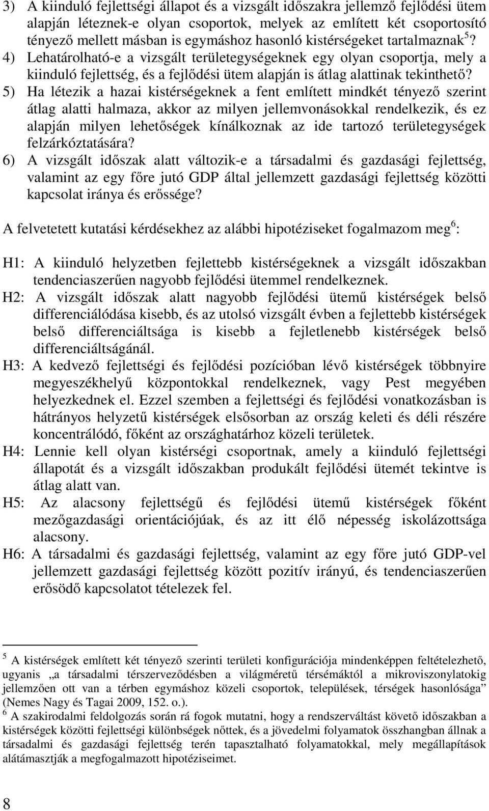 5) Ha létezik a hazai kistérségeknek a fent említett mindkét tényező szerint átlag alatti halmaza, akkor az milyen jellemvonásokkal rendelkezik, és ez alapján milyen lehetőségek kínálkoznak az ide