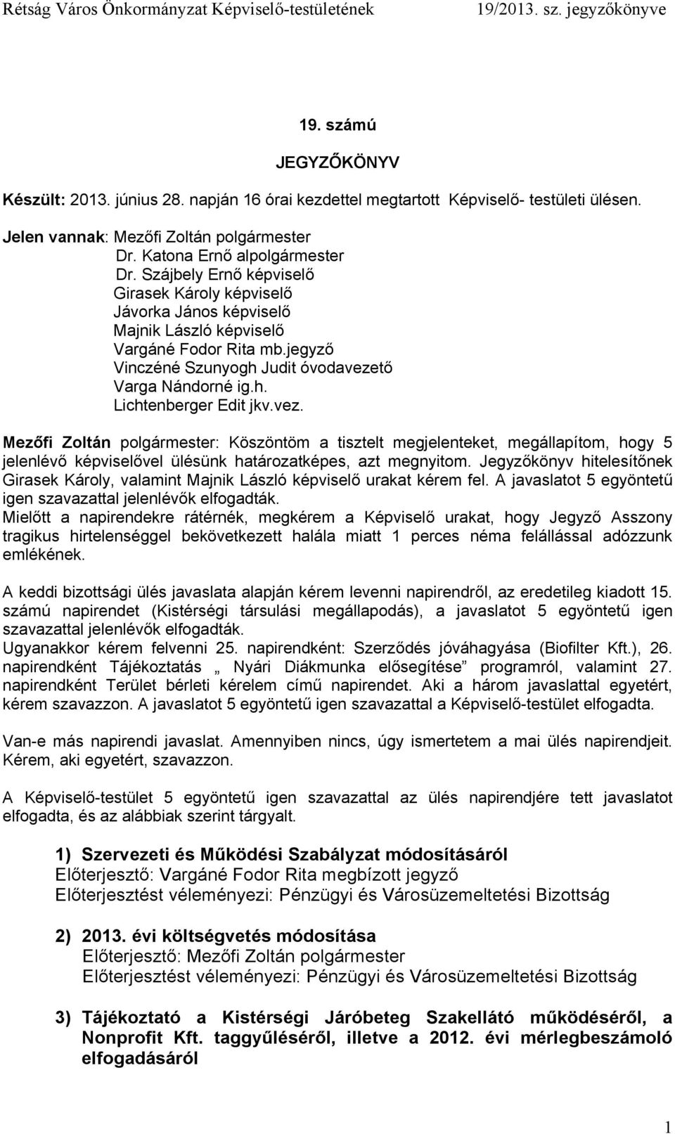 vez. Mezőfi Zoltán polgármester: Köszöntöm a tisztelt megjelenteket, megállapítom, hogy 5 jelenlévő képviselővel ülésünk határozatképes, azt megnyitom.