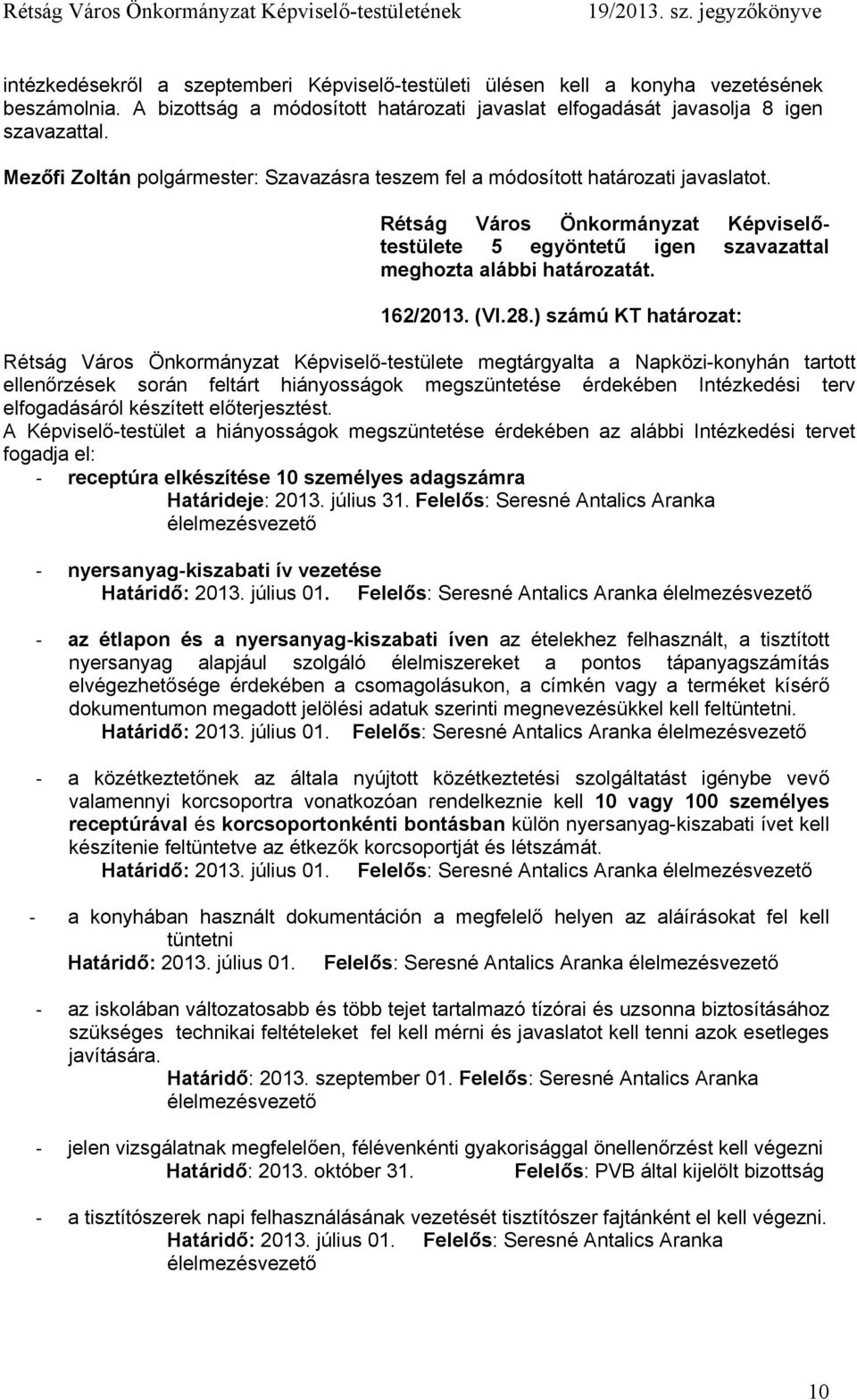 ) számú KT határozat: megtárgyalta a Napközi-konyhán tartott ellenőrzések során feltárt hiányosságok megszüntetése érdekében Intézkedési terv elfogadásáról készített előterjesztést.