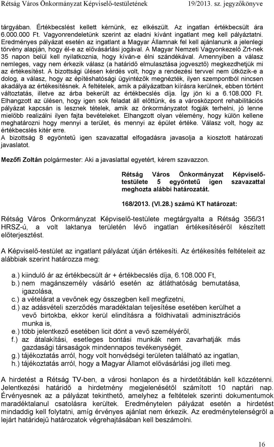 A Magyar Nemzeti Vagyonkezelő Zrt-nek 35 napon belül kell nyilatkoznia, hogy kíván-e élni szándékával.