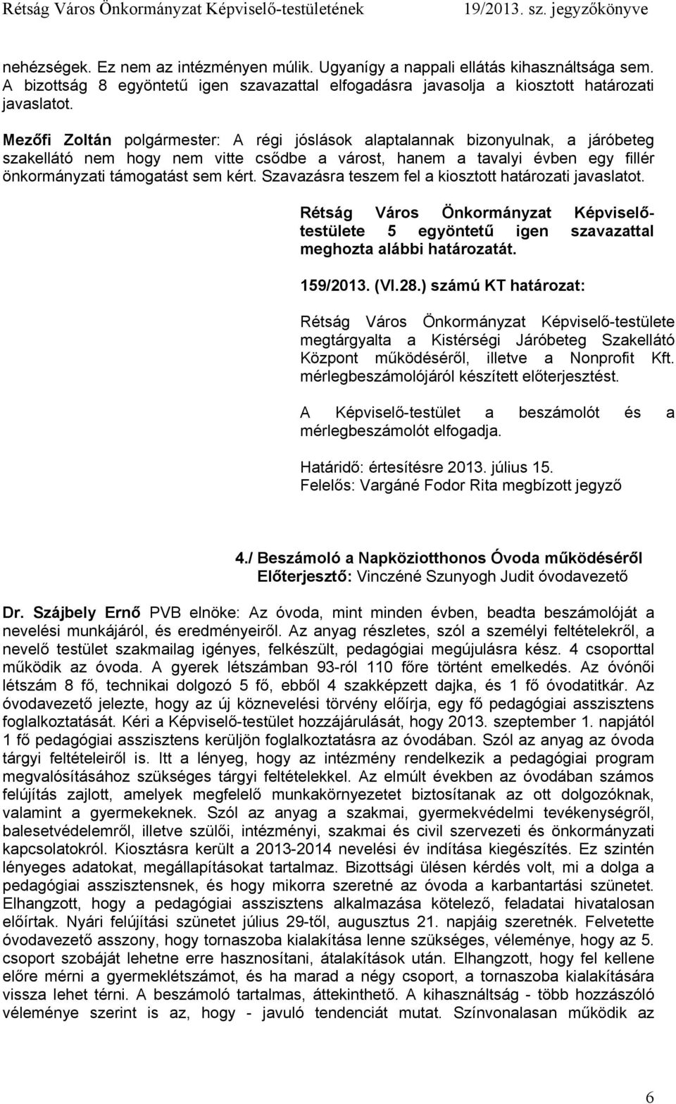 Szavazásra teszem fel a kiosztott határozati javaslatot. 5 egyöntetű igen szavazattal 159/2013. (VI.28.