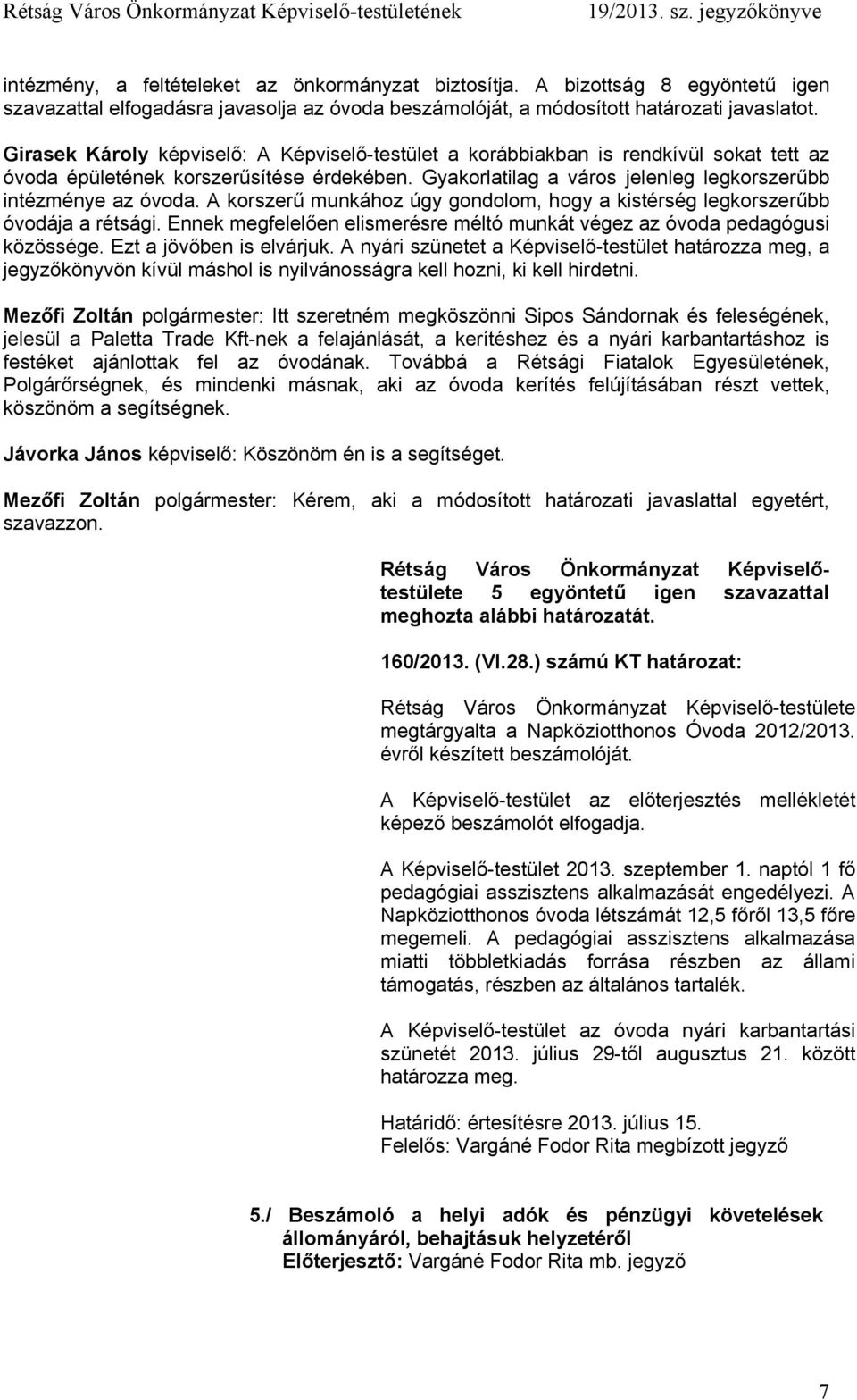 A korszerű munkához úgy gondolom, hogy a kistérség legkorszerűbb óvodája a rétsági. Ennek megfelelően elismerésre méltó munkát végez az óvoda pedagógusi közössége. Ezt a jövőben is elvárjuk.