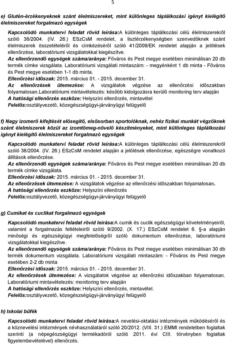 ) ESzCsM rendelet, a lisztérzékenységben szenvedőknek szánt élelmiszerek összetételéről és címkézéséről szóló 41/2009/EK rendelet alapján a jelölések ellenőrzése, laboratóriumi vizsgálatokkal