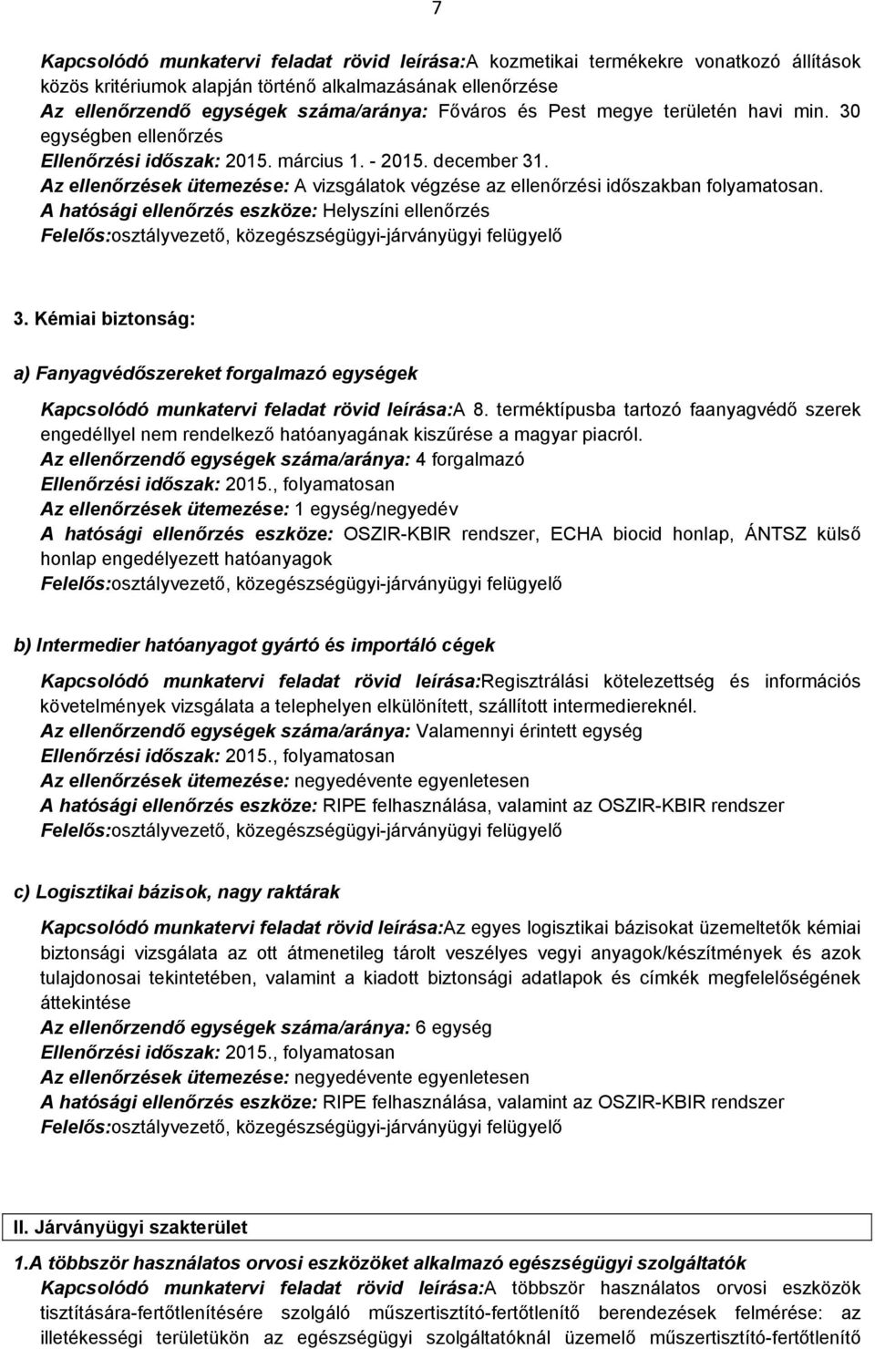 terméktípusba tartozó faanyagvédő szerek engedéllyel nem rendelkező hatóanyagának kiszűrése a magyar piacról. Az ellenőrzendő egységek száma/aránya: 4 forgalmazó Ellenőrzési időszak: 2015.