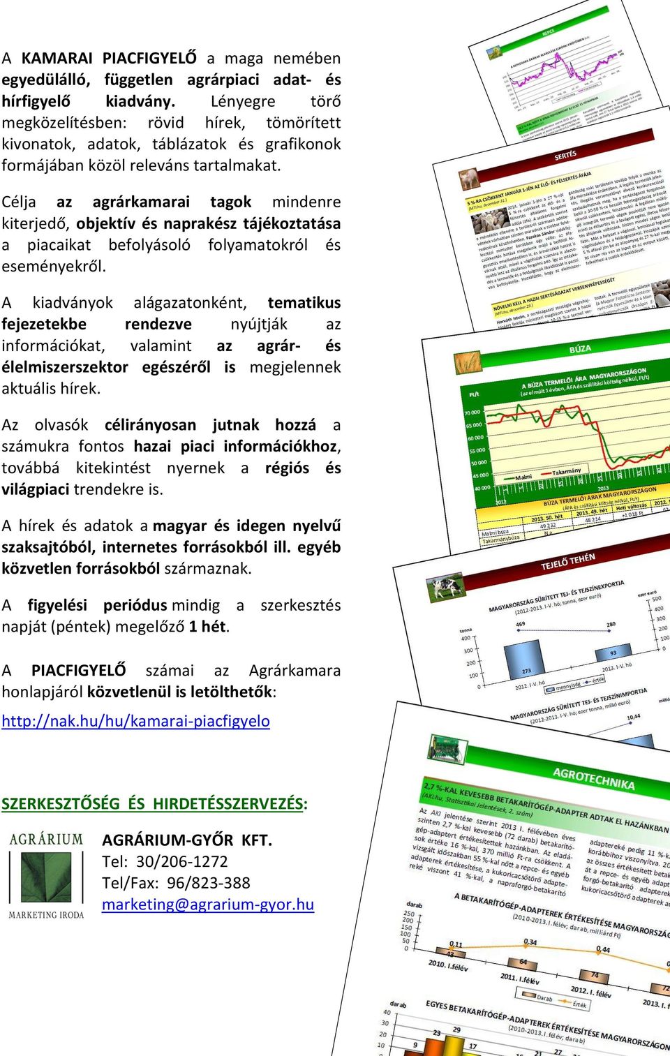 Célja az agrárkamarai tagok mindenre kiterjedő, objektív és naprakész tájékoztatása a piacaikat befolyásoló folyamatokról és eseményekről.