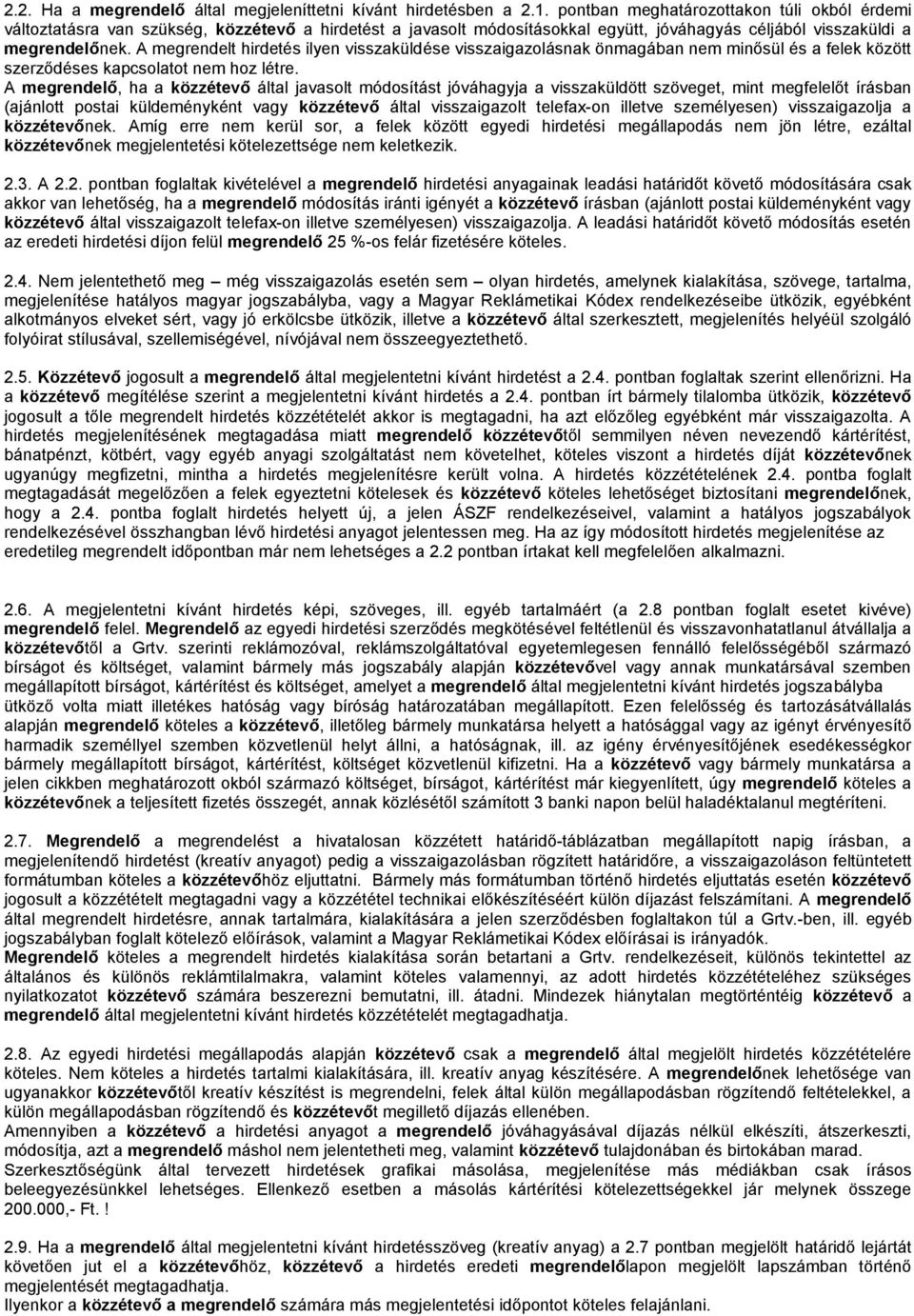 A megrendelt hirdetés ilyen visszaküldése visszaigazolásnak önmagában nem minősül és a felek között szerződéses kapcsolatot nem hoz létre.