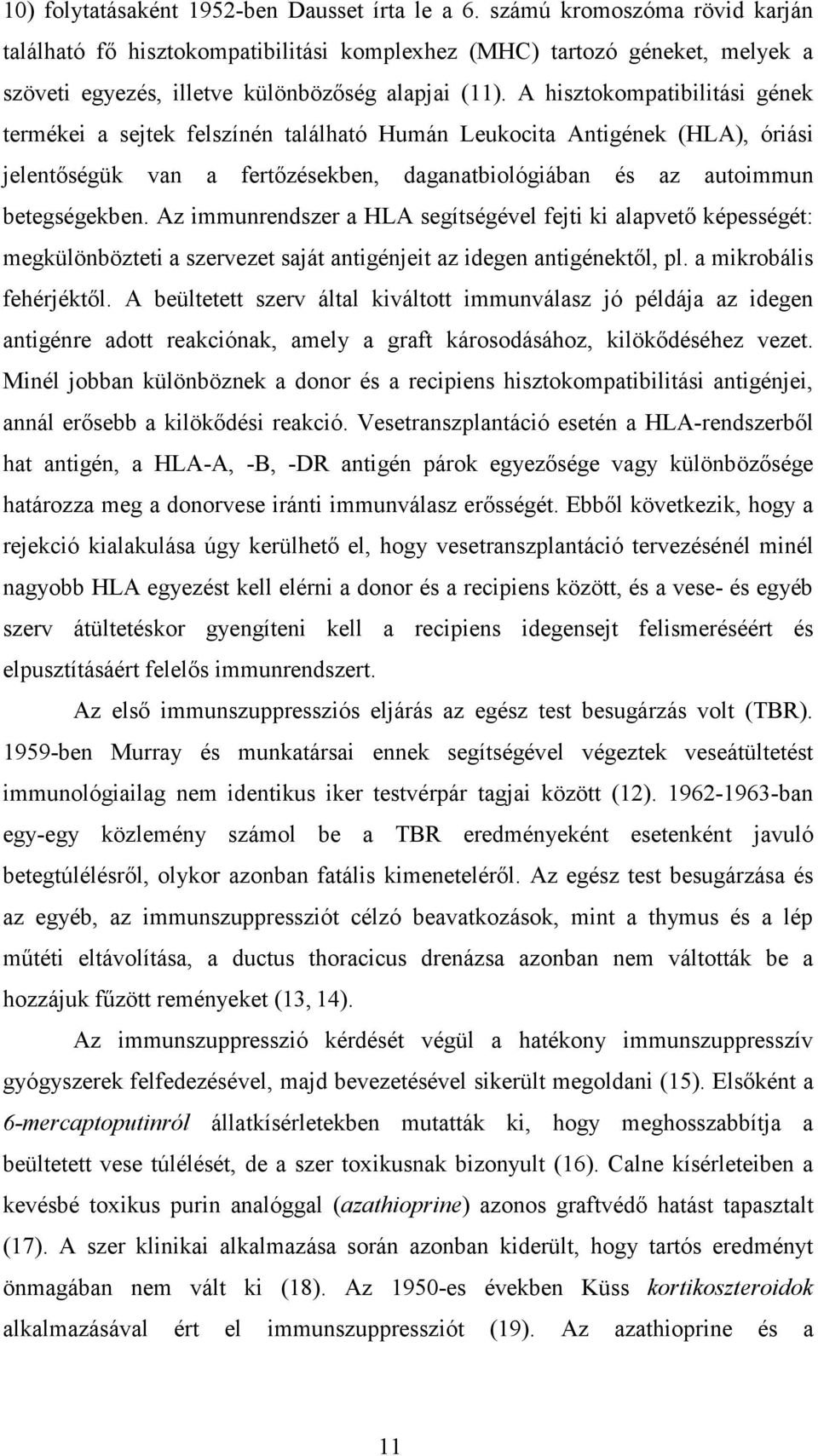 A hisztokompatibilitási gének termékei a sejtek felszínén található Humán Leukocita Antigének (HLA), óriási jelentıségük van a fertızésekben, daganatbiológiában és az autoimmun betegségekben.