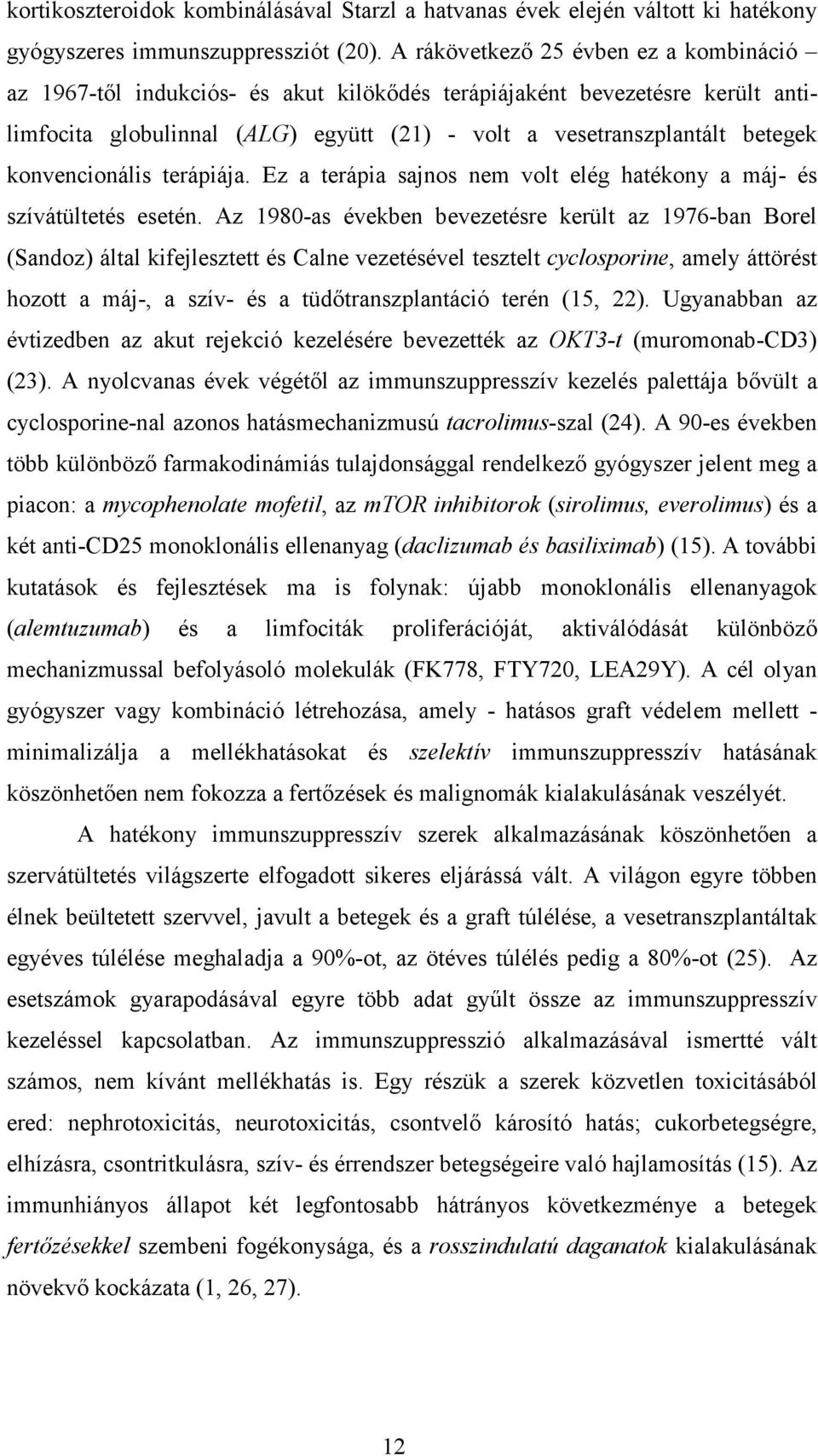 konvencionális terápiája. Ez a terápia sajnos nem volt elég hatékony a máj- és szívátültetés esetén.