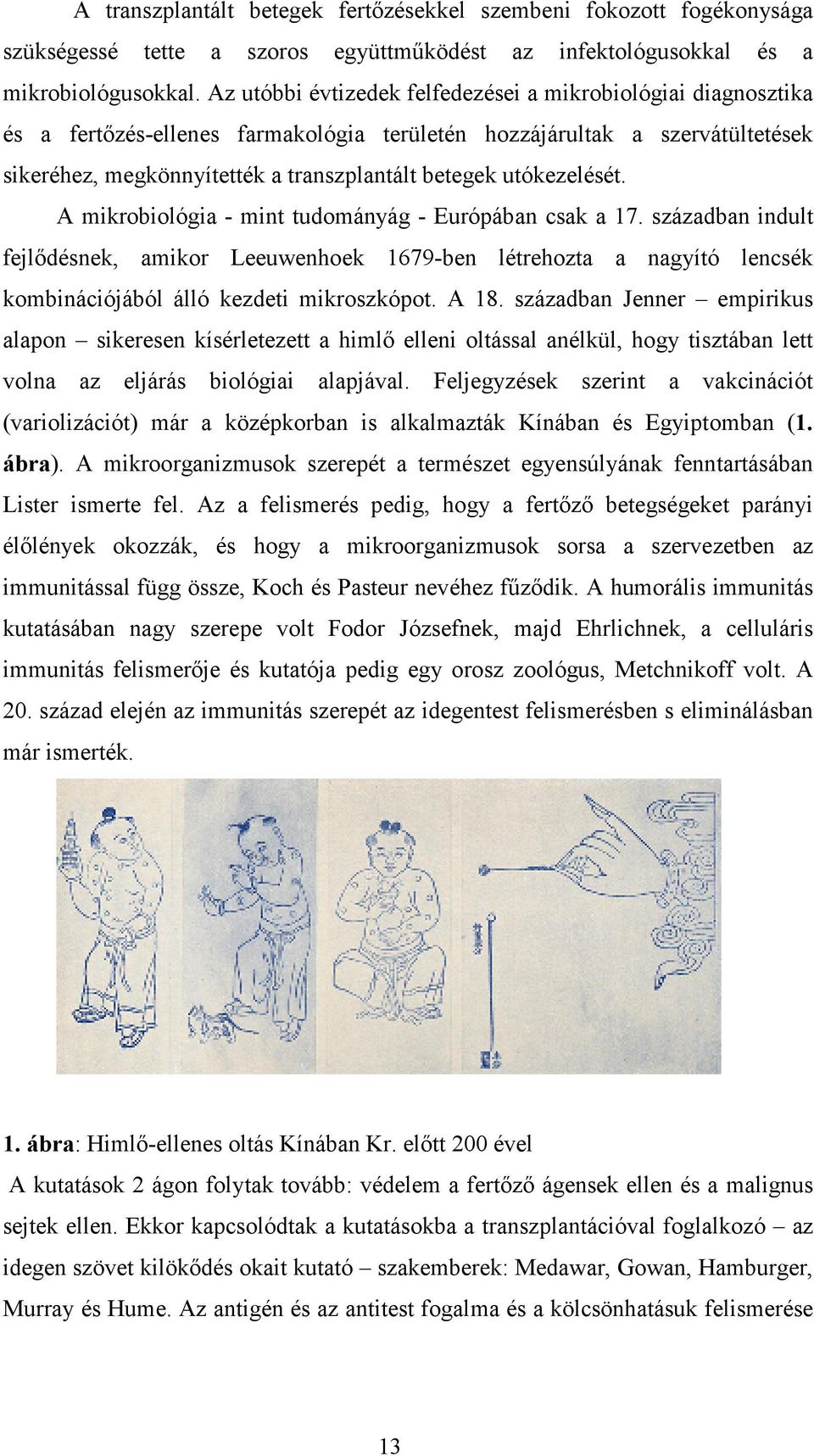 utókezelését. A mikrobiológia - mint tudományág - Európában csak a 17. században indult fejlıdésnek, amikor Leeuwenhoek 1679-ben létrehozta a nagyító lencsék kombinációjából álló kezdeti mikroszkópot.