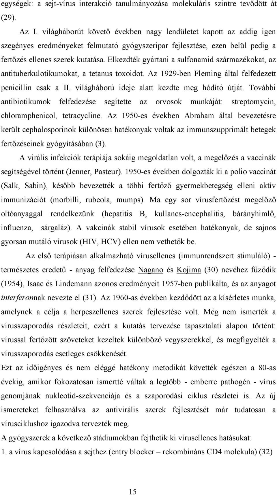 Elkezdték gyártani a sulfonamid származékokat, az antituberkulotikumokat, a tetanus toxoidot. Az 1929-ben Fleming által felfedezett penicillin csak a II.