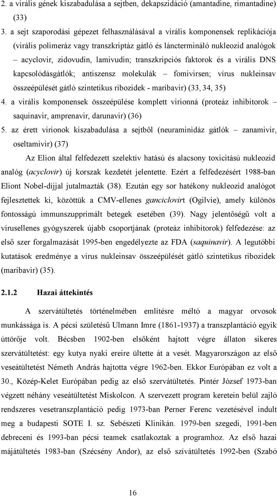 transzkripciós faktorok és a virális DNS kapcsolódásgátlók; antiszensz molekulák fomivirsen; vírus nukleinsav összeépülését gátló szintetikus ribozidek - maribavir) (33, 34, 35) 4.