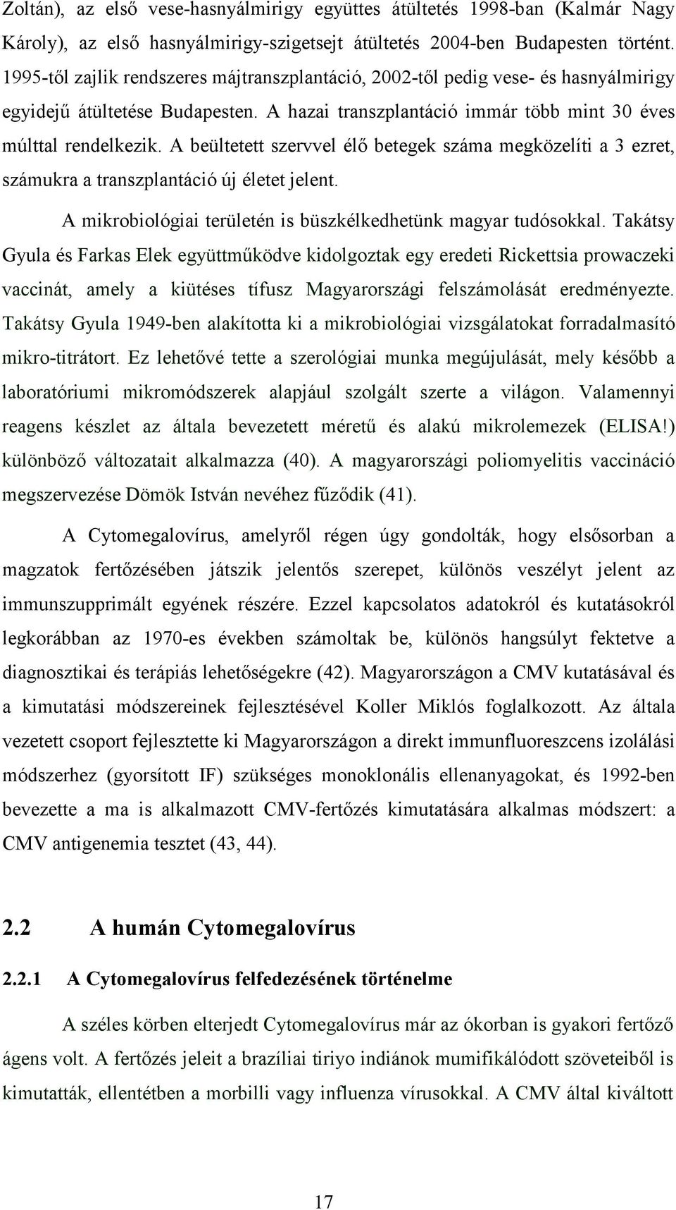 A beültetett szervvel élı betegek száma megközelíti a 3 ezret, számukra a transzplantáció új életet jelent. A mikrobiológiai területén is büszkélkedhetünk magyar tudósokkal.