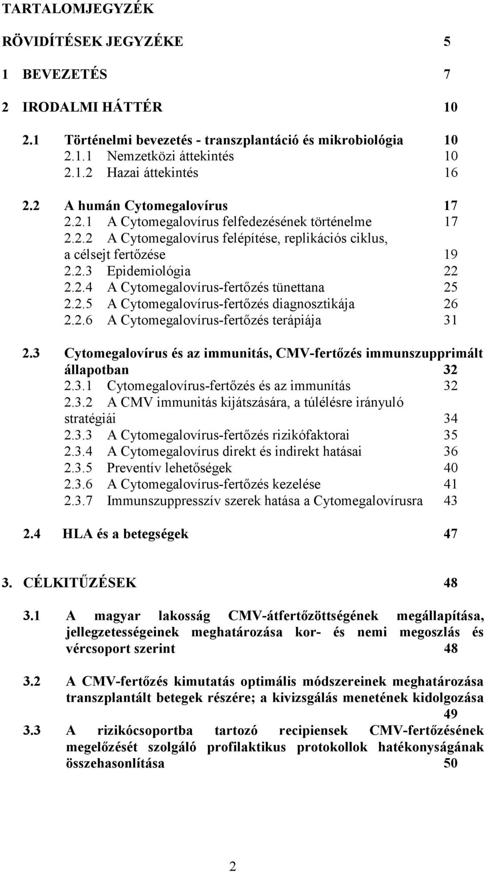 2.5 A Cytomegalovírus-fertızés diagnosztikája 26 2.2.6 A Cytomegalovírus-fertızés terápiája 31 2.3 Cytomegalovírus és az immunitás, CMV-fertızés immunszupprimált állapotban 32 2.3.1 Cytomegalovírus-fertızés és az immunítás 32 2.