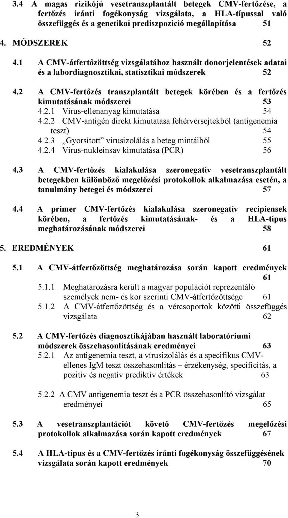 2 A CMV-fertızés transzplantált betegek körében és a fertızés kimutatásának módszerei 53 4.2.1 Vírus-ellenanyag kimutatása 54 4.2.2 CMV-antigén direkt kimutatása fehérvérsejtekbıl (antigenemia teszt) 54 4.