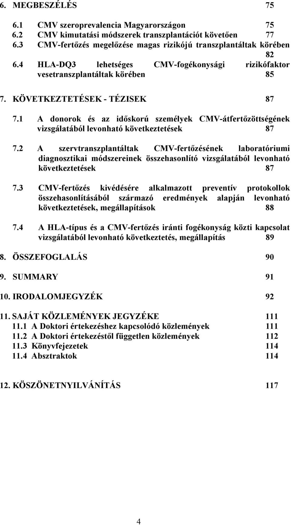 1 A donorok és az idıskorú személyek CMV-átfertızöttségének vizsgálatából levonható következtetések 87 7.