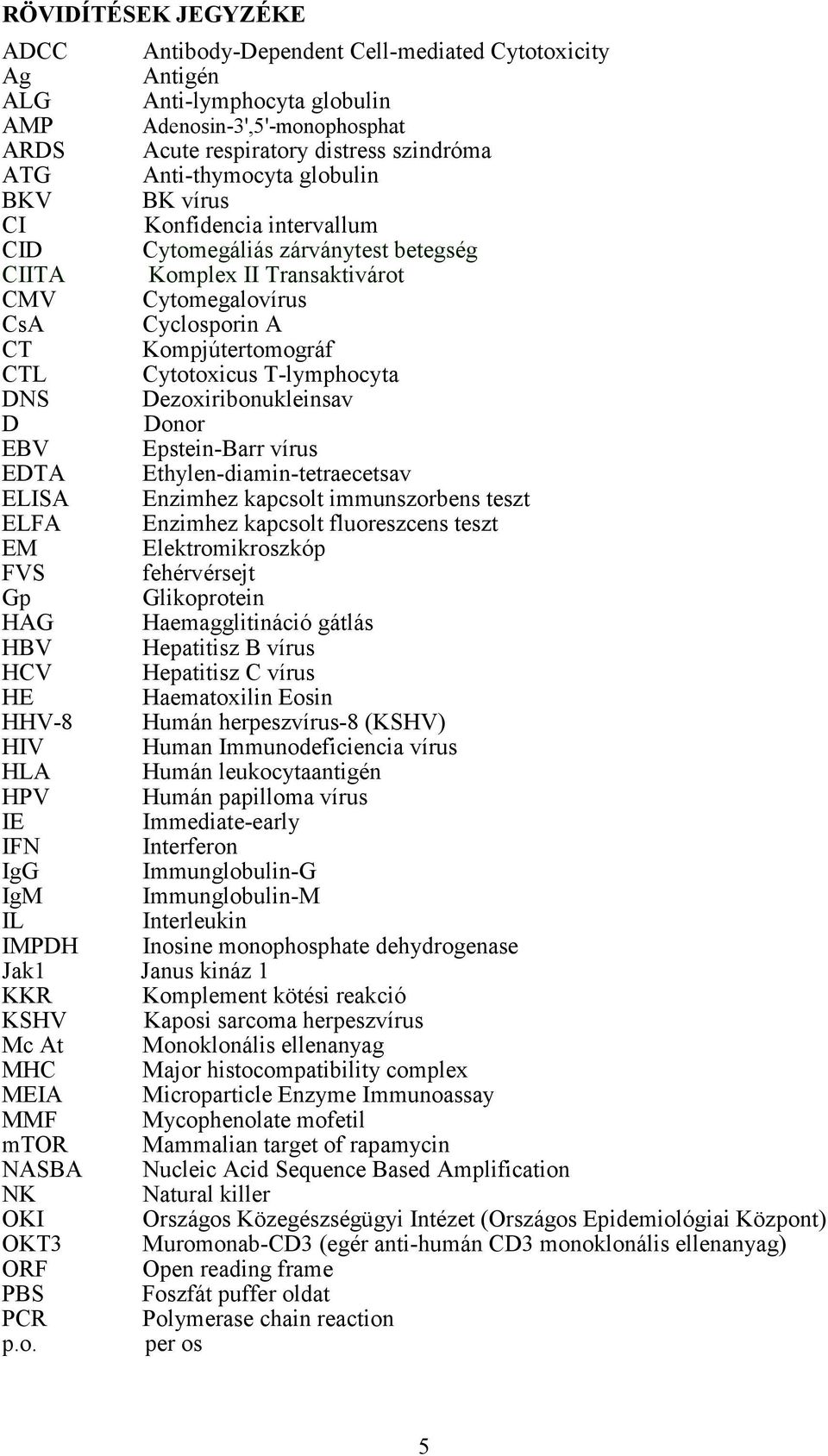 Cytotoxicus T-lymphocyta DNS Dezoxiribonukleinsav D Donor EBV Epstein-Barr vírus EDTA Ethylen-diamin-tetraecetsav ELISA Enzimhez kapcsolt immunszorbens teszt ELFA Enzimhez kapcsolt fluoreszcens teszt