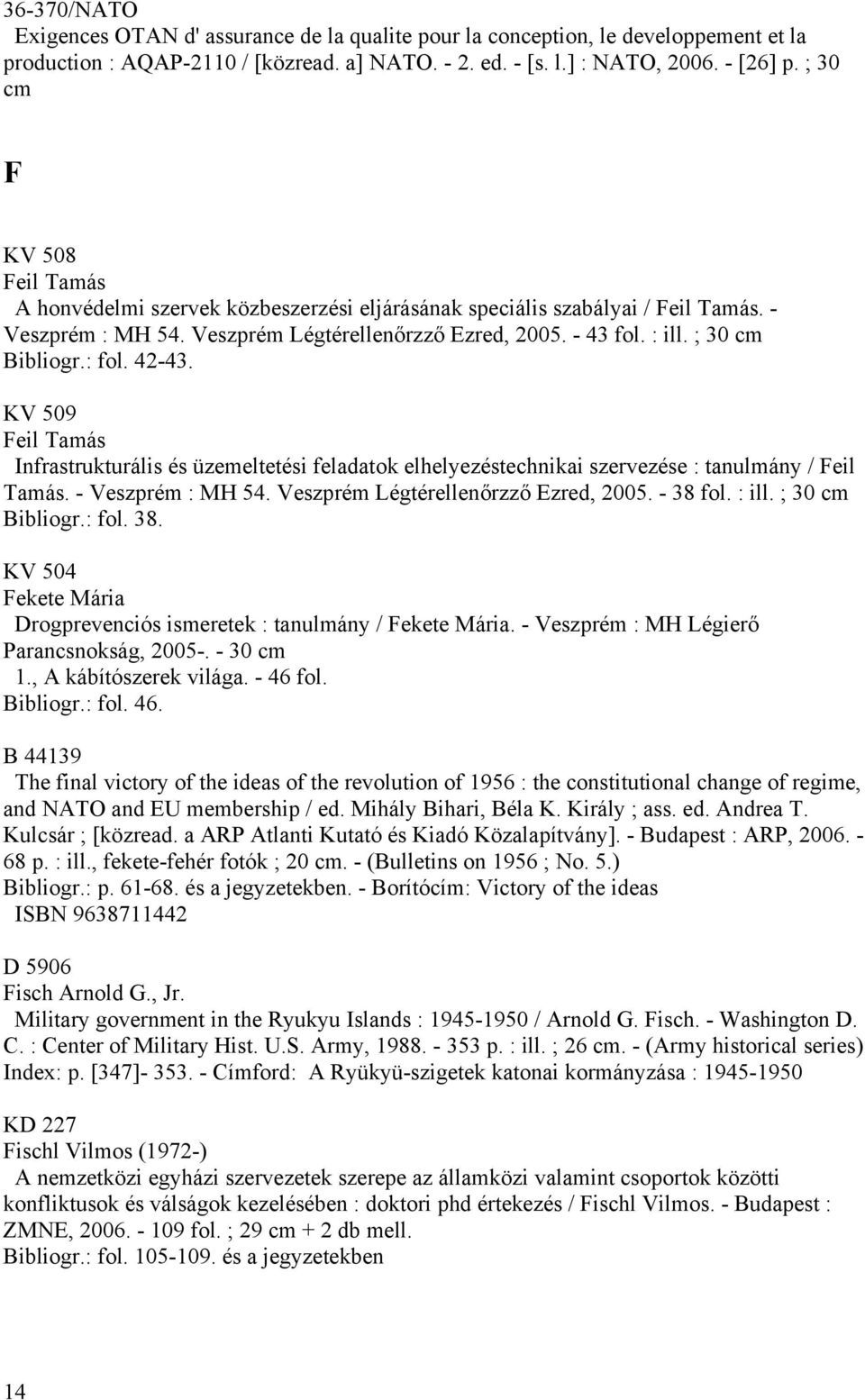 ; 30 cm Bibliogr.: fol. 42-43. KV 509 Feil Tamás Infrastrukturális és üzemeltetési feladatok elhelyezéstechnikai szervezése : tanulmány / Feil Tamás. - Veszprém : MH 54.