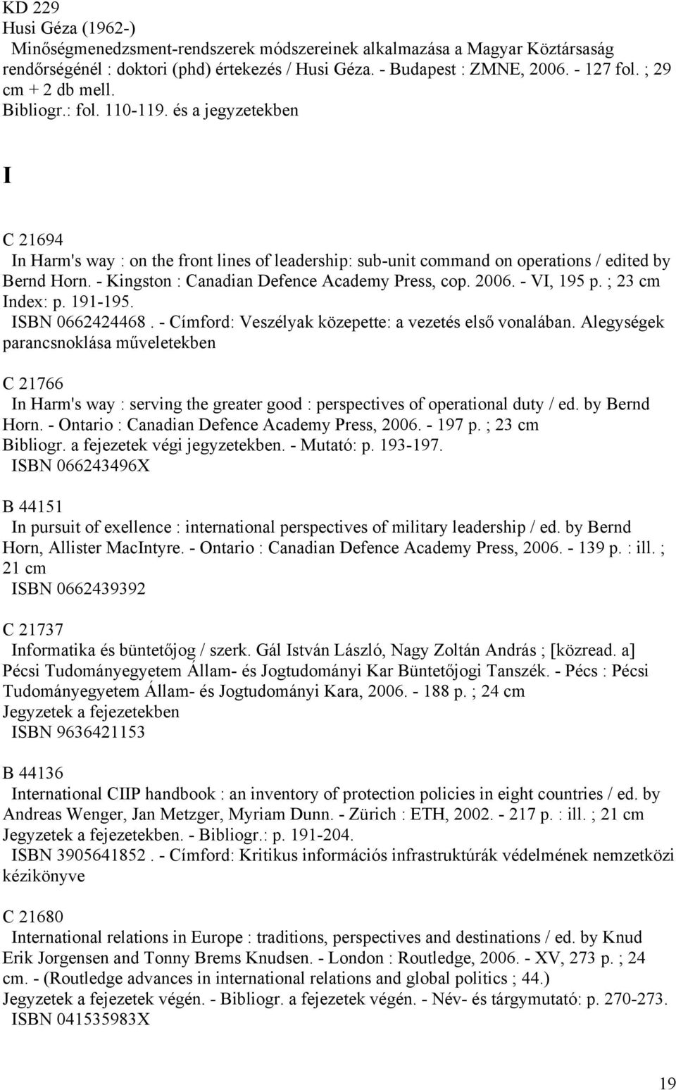 - Kingston : Canadian Defence Academy Press, cop. 2006. - VI, 195 p. ; 23 cm Index: p. 191-195. ISBN 0662424468. - Címford: Veszélyak közepette: a vezetés első vonalában.