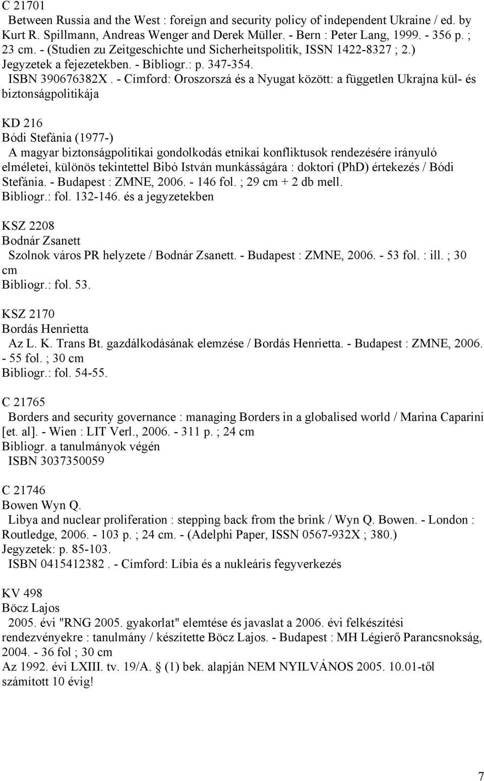 - Címford: Oroszorszá és a Nyugat között: a független Ukrajna kül- és biztonságpolitikája KD 216 Bódi Stefánia (1977-) A magyar biztonságpolitikai gondolkodás etnikai konfliktusok rendezésére