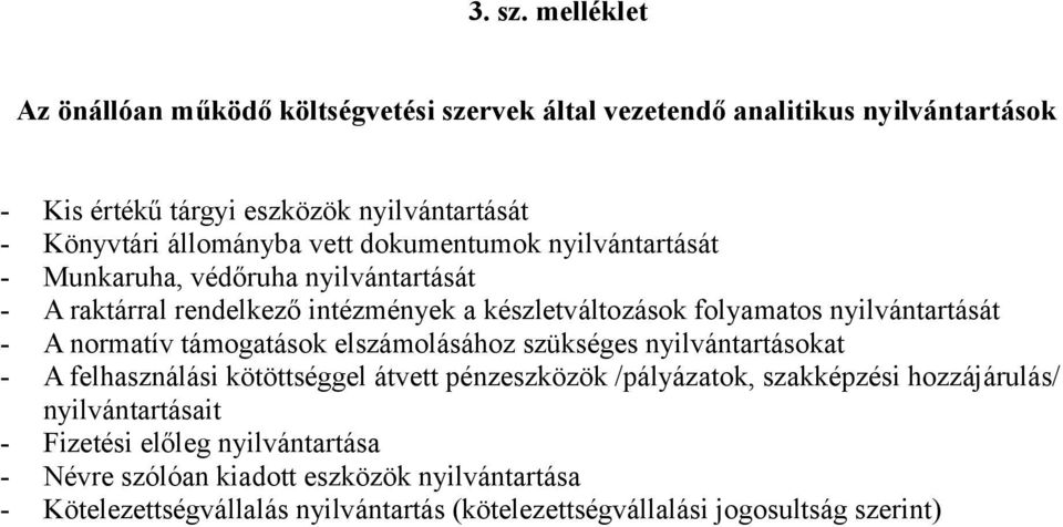 vett dokumentumok nyilvántartását - Munkaruha, védőruha nyilvántartását - A raktárral rendelkező intézmények a készletváltozások folyamatos nyilvántartását - A