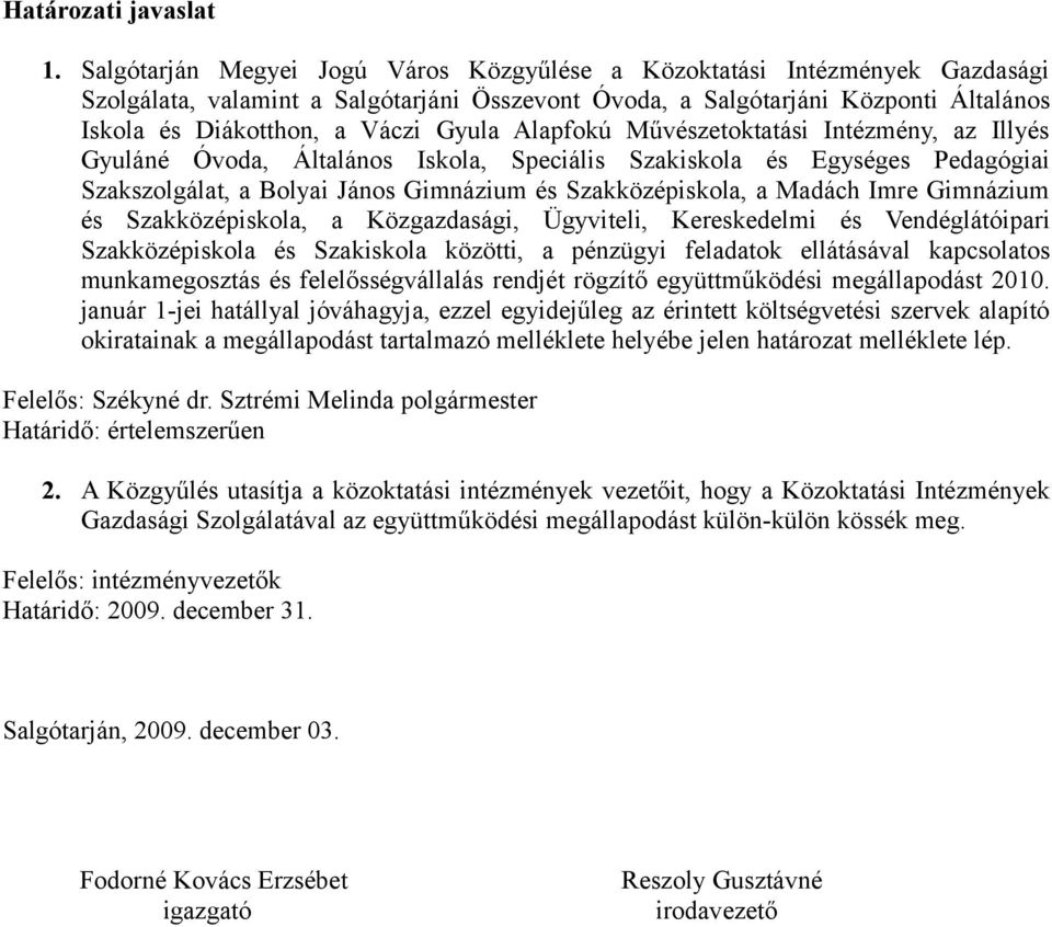 Alapfokú Művészetoktatási Intézmény, az Illyés Gyuláné Óvoda, Általános Iskola, Speciális Szakiskola és Egységes Pedagógiai Szakszolgálat, a Bolyai János Gimnázium és Szakközépiskola, a Madách Imre