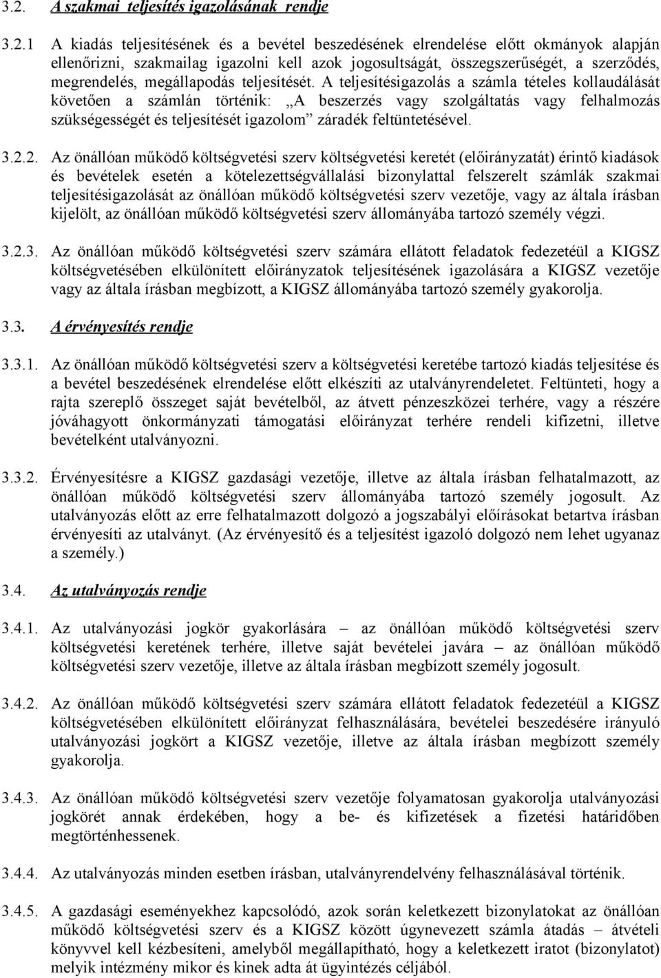 A teljesítésigazolás a számla tételes kollaudálását követően a számlán történik: A beszerzés vagy szolgáltatás vagy felhalmozás szükségességét és teljesítését igazolom záradék feltüntetésével. 3.2.