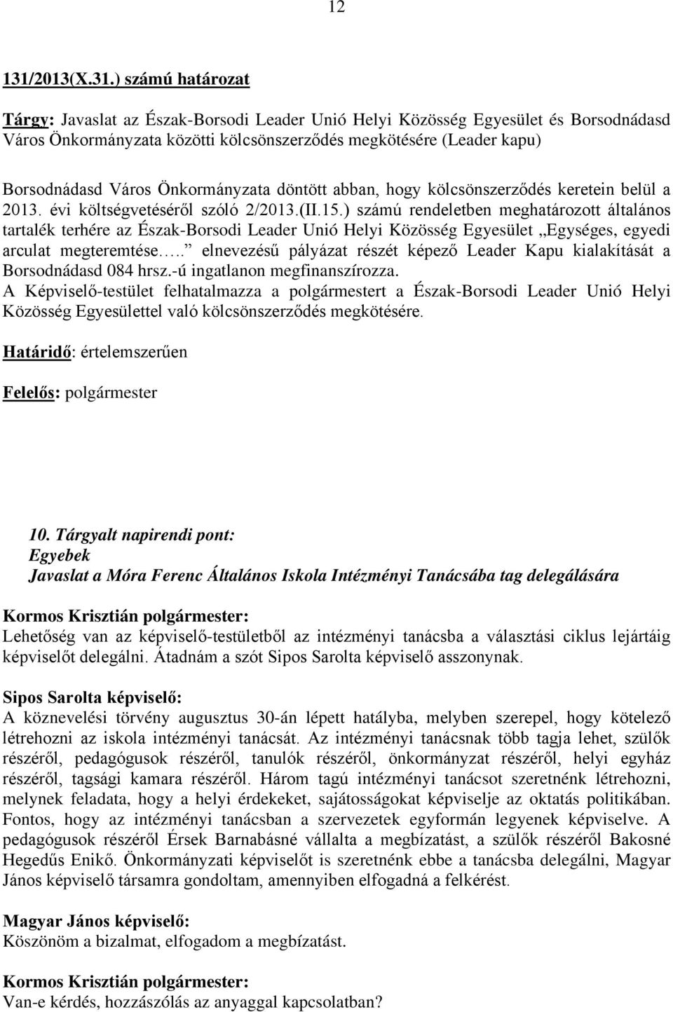 ) számú határozat Tárgy: Javaslat az Észak-Borsodi Leader Unió Helyi Közösség Egyesület és Borsodnádasd Város Önkormányzata közötti kölcsönszerződés megkötésére (Leader kapu) Borsodnádasd Város