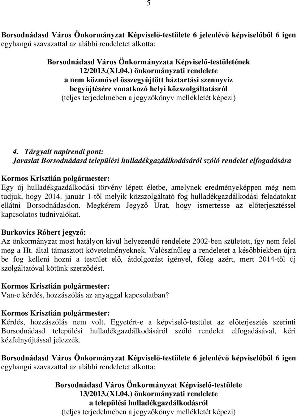 Tárgyalt napirendi pont: Javaslat Borsodnádasd települési hulladékgazdálkodásáról szóló rendelet elfogadására Egy új hulladékgazdálkodási törvény lépett életbe, amelynek eredményeképpen még nem