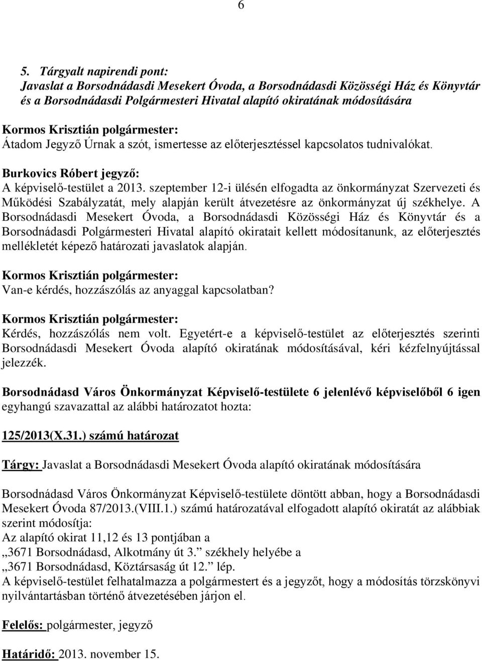 szeptember 12-i ülésén elfogadta az önkormányzat Szervezeti és Működési Szabályzatát, mely alapján került átvezetésre az önkormányzat új székhelye.