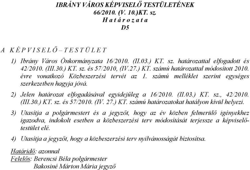 2) Jelen határozat elfogadásával egyidejűleg a 16/2010. (II.03.) KT. sz., 42/2010. (III.30.) KT. sz. és 57/2010. (IV. 27.) KT. számú határozatokat hatályon kívül helyezi.