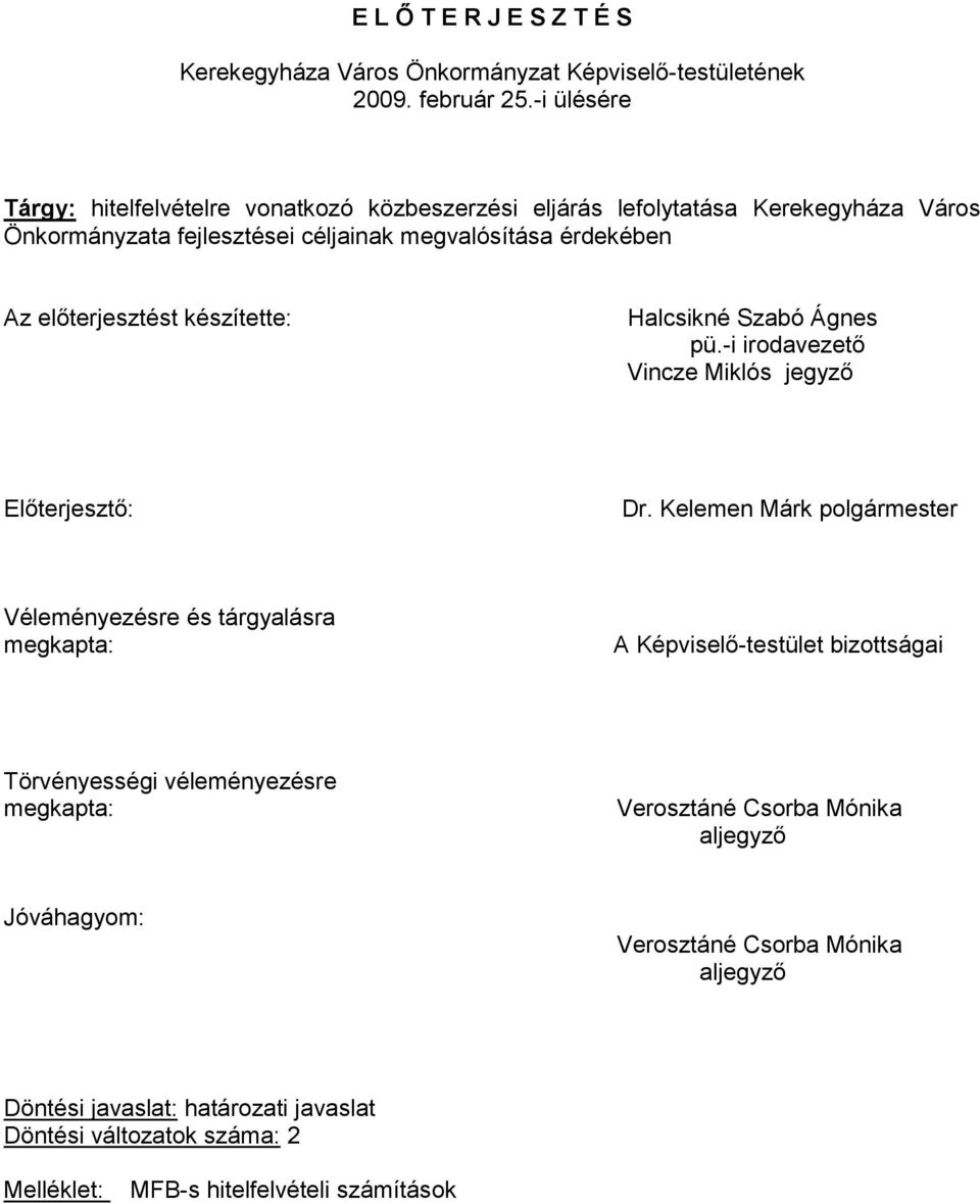 előterjesztést készítette: Halcsikné Szabó Ágnes pü.-i irodavezető Vincze Miklós jegyző Előterjesztő: Dr.