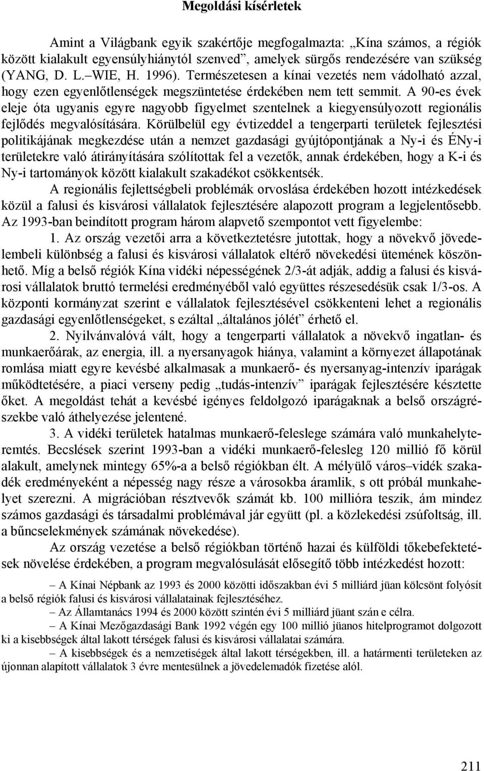 A 90-es évek eleje óta ugyanis egyre nagyobb figyelmet szentelnek a kiegyensúlyozott regionális fejlődés megvalósítására.