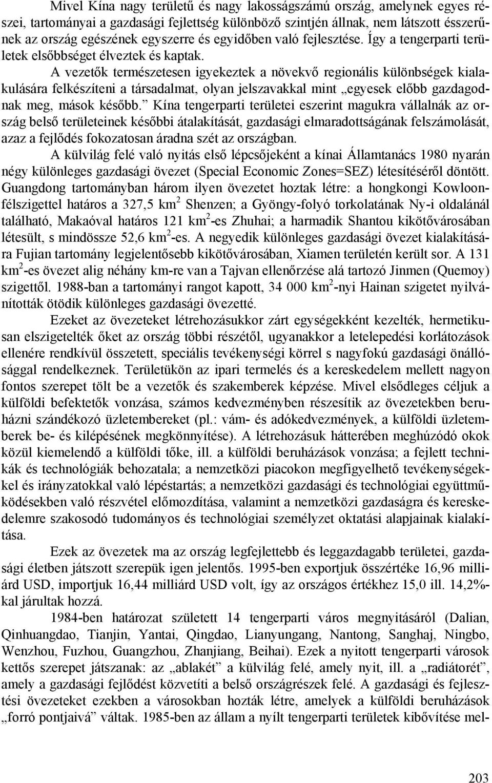 A vezetők természetesen igyekeztek a növekvő regionális különbségek kialakulására felkészíteni a társadalmat, olyan jelszavakkal mint egyesek előbb gazdagodnak meg, mások később.