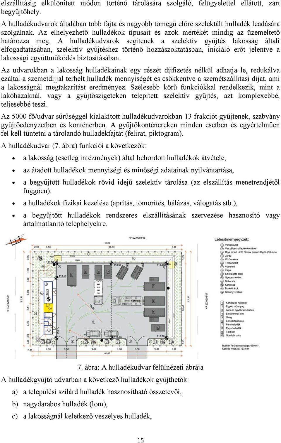 A hulladékudvarok segítenek a szelektív gyűjtés lakosság általi elfogadtatásában, szelektív gyűjtéshez történő hozzászoktatásban, iniciáló erőt jelentve a lakossági együttműködés biztosításában.