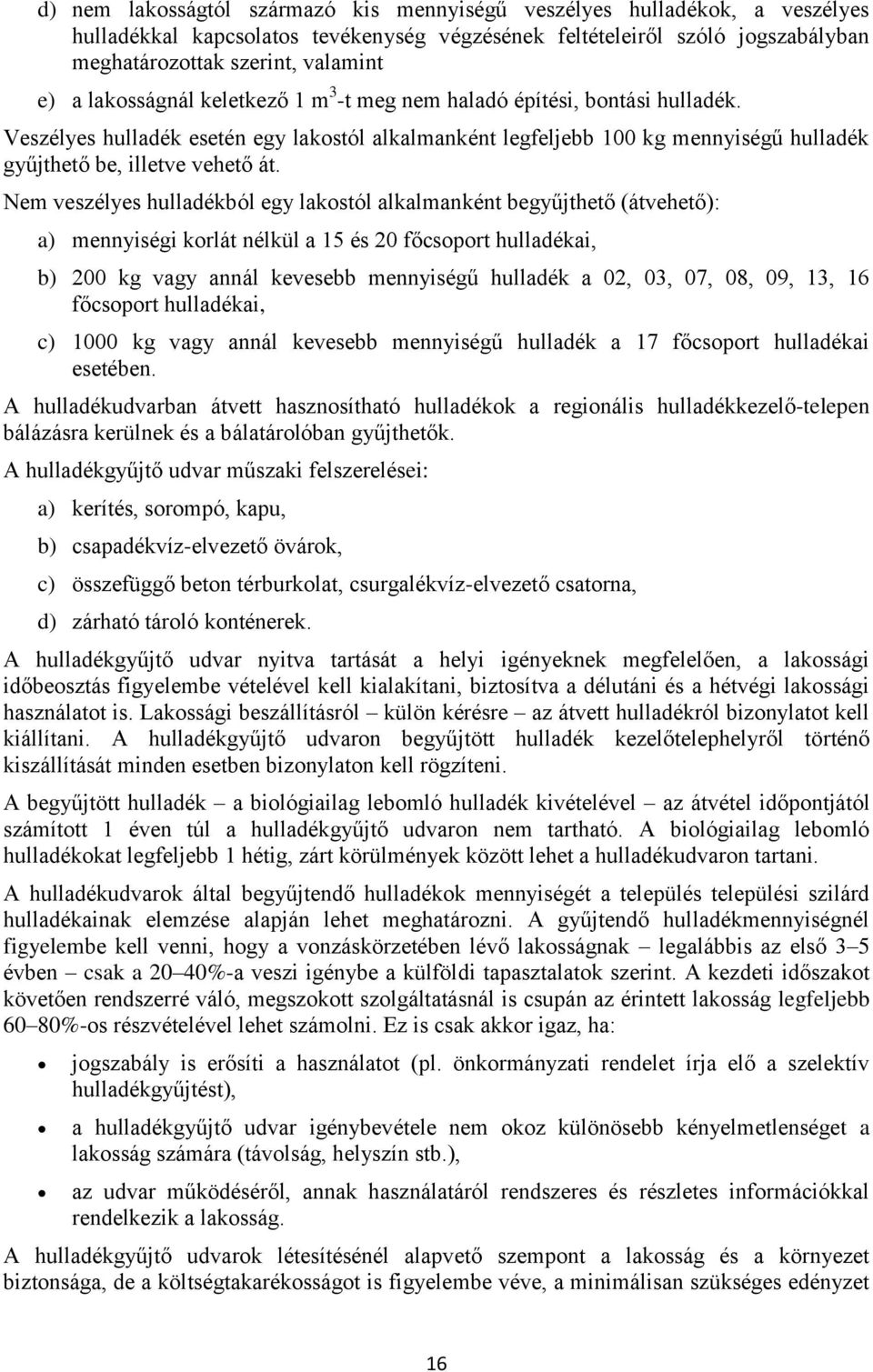 Nem veszélyes hulladékból egy lakostól alkalmanként begyűjthető (átvehető): a) mennyiségi korlát nélkül a 15 és 20 főcsoport hulladékai, b) 200 kg vagy annál kevesebb mennyiségű hulladék a 02, 03,